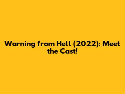 Warning from Hell (2022): Meet the Cast!