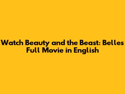 Watch Beauty and the Beast: Belle's Full Movie in English