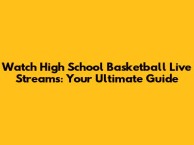 Watch High School Basketball Live Streams: Your Ultimate Guide