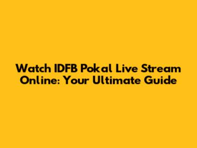 Watch IDFB Pokal Live Stream Online: Your Ultimate Guide