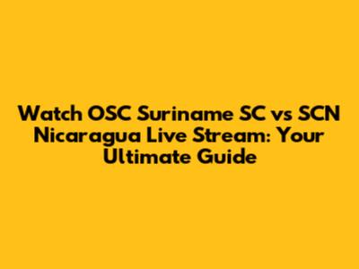 Watch OSC Suriname SC vs SCN Nicaragua Live Stream: Your Ultimate Guide