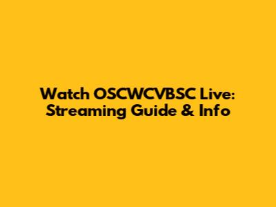 Watch OSCWCVBSC Live: Streaming Guide & Info