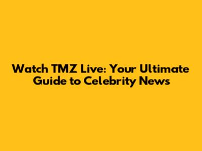 Watch TMZ Live: Your Ultimate Guide to Celebrity News