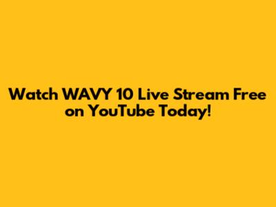 Watch WAVY 10 Live Stream Free on YouTube Today!