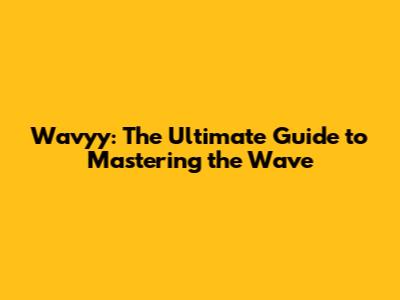 Wavyy: The Ultimate Guide to Mastering the Wave