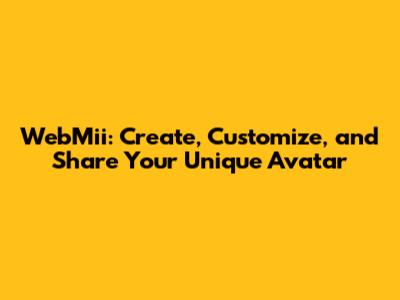 WebMii: Create, Customize, and Share Your Unique Avatar