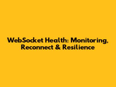 WebSocket Health: Monitoring, Reconnect & Resilience