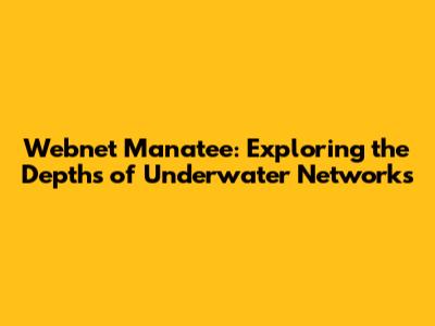 Webnet Manatee: Exploring the Depths of Underwater Networks
