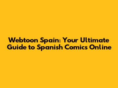 Webtoon Spain: Your Ultimate Guide to Spanish Comics Online