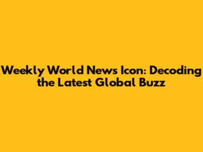 Weekly World News Icon: Decoding the Latest Global Buzz