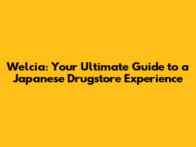 Welcia: Your Ultimate Guide to a Japanese Drugstore Experience