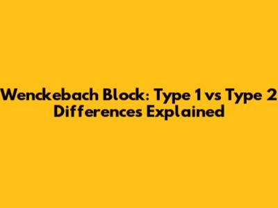 Wenckebach Block: Type 1 vs Type 2 Differences Explained