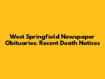 West Springfield Newspaper Obituaries: Recent Death Notices
