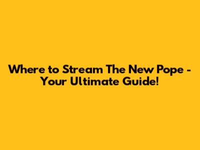 Where to Stream 'The New Pope' - Your Ultimate Guide!