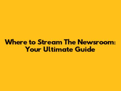 Where to Stream 'The Newsroom': Your Ultimate Guide