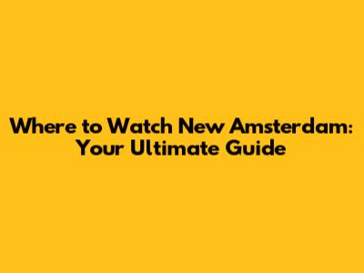 Where to Watch 'New Amsterdam': Your Ultimate Guide