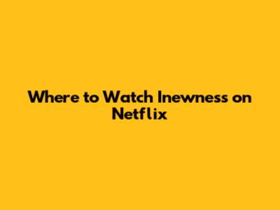 Where to Watch Inewness on Netflix