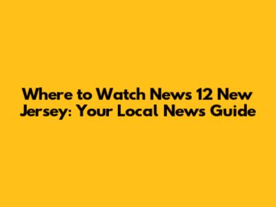 Where to Watch News 12 New Jersey: Your Local News Guide