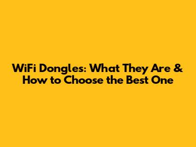 WiFi Dongles: What They Are & How to Choose the Best One