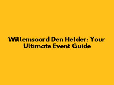 Willemsoord Den Helder: Your Ultimate Event Guide