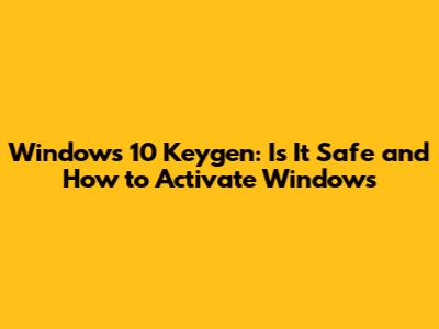 Windows 10 Keygen: Is It Safe and How to Activate Windows
