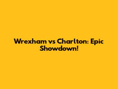 Wrexham vs Charlton: Epic Showdown!
