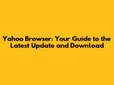 Yahoo Browser: Your Guide to the Latest Update and Download