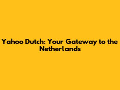 Yahoo Dutch: Your Gateway to the Netherlands