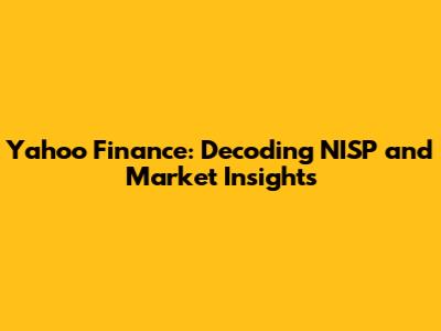 Yahoo Finance: Decoding NISP and Market Insights