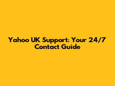 Yahoo UK Support: Your 24/7 Contact Guide