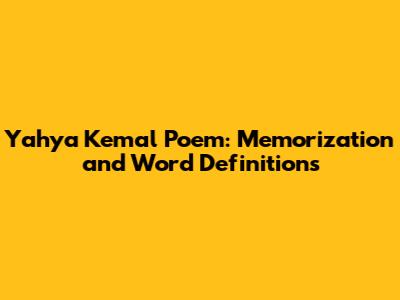 Yahya Kemal Poem: Memorization and Word Definitions