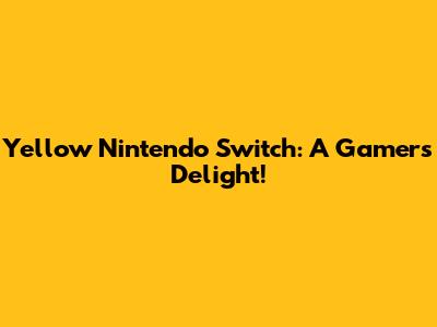 Yellow Nintendo Switch: A Gamer's Delight!