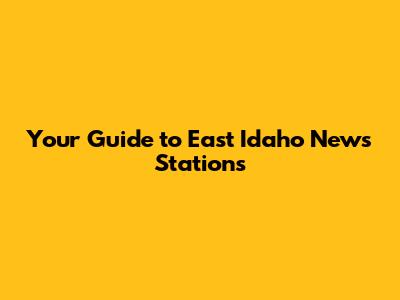 Your Guide to East Idaho News Stations