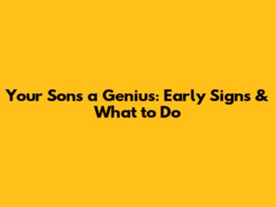 Your Son's a Genius: Early Signs & What to Do