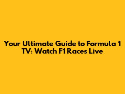 Your Ultimate Guide to Formula 1 TV: Watch F1 Races Live