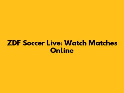 ZDF Soccer Live: Watch Matches Online