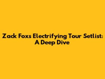 Zack Fox's Electrifying Tour Setlist: A Deep Dive