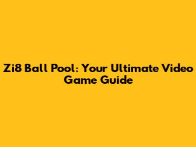 Zi8 Ball Pool: Your Ultimate Video Game Guide