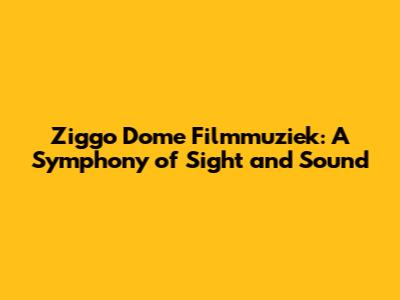 Ziggo Dome Filmmuziek: A Symphony of Sight and Sound