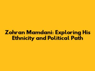 Zohran Mamdani: Exploring His Ethnicity and Political Path