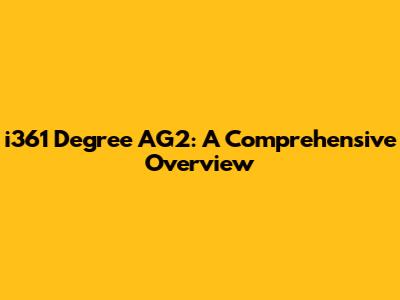 i361 Degree AG2: A Comprehensive Overview