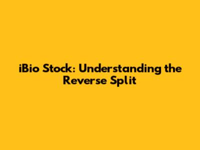iBio Stock: Understanding the Reverse Split