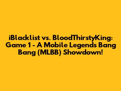 iBlacklist vs. BloodThirstyKing: Game 1 - A Mobile Legends Bang Bang (MLBB) Showdown!