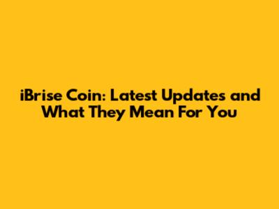 iBrise Coin: Latest Updates and What They Mean For You