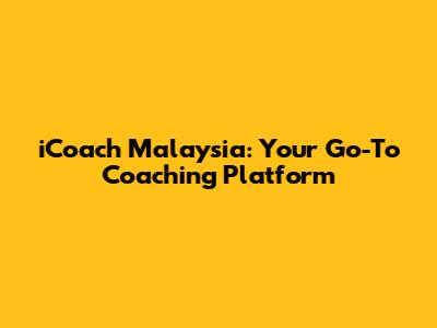iCoach Malaysia: Your Go-To Coaching Platform