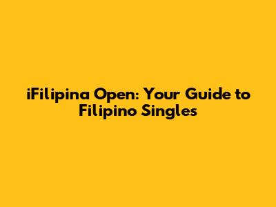 iFilipina Open: Your Guide to Filipino Singles
