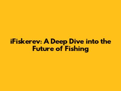 iFiskerev: A Deep Dive into the Future of Fishing