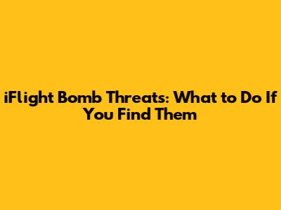 iFlight Bomb Threats: What to Do If You Find Them