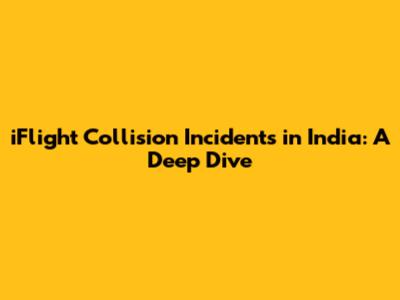 iFlight Collision Incidents in India: A Deep Dive