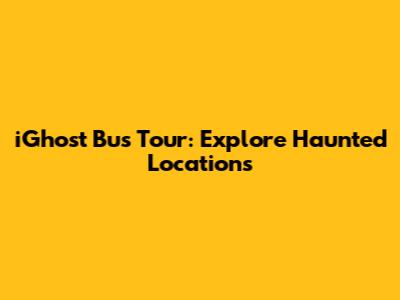 iGhost Bus Tour: Explore Haunted Locations